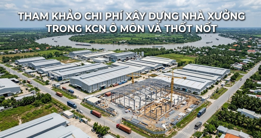 Phân tích quy hoạch khu công nghiệp Cần Thơ, Ô Môn, Thốt Nốt 2026 đối với nhà thầu 5 Tham khảo chi phí xây dựng nhà xưởng - 6